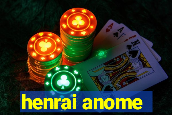 henrai anome